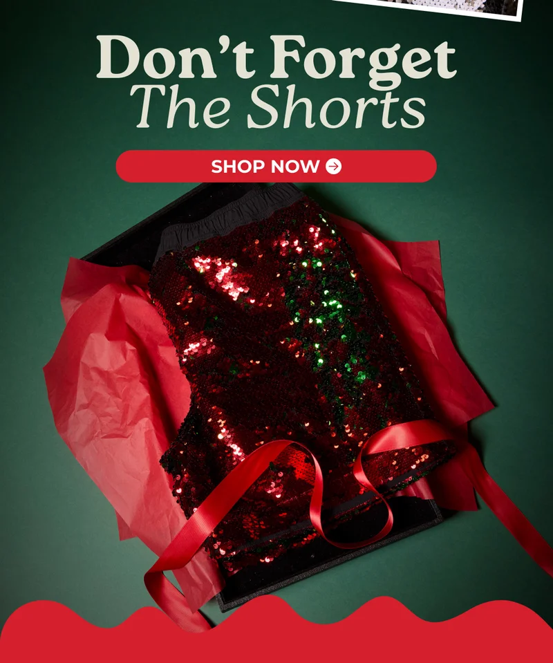 DON'T FORGET THE SHORTS: Be The Spotlight. Be The Party. Shop Now.