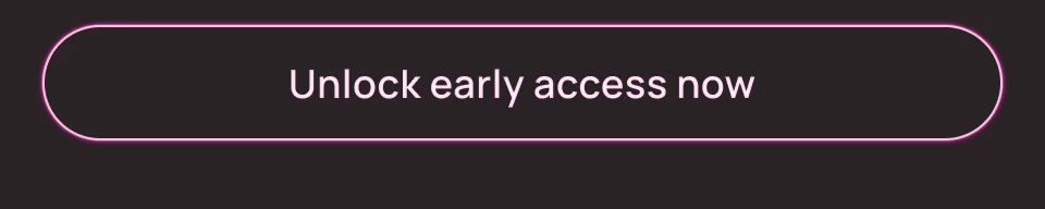Unlock early access now