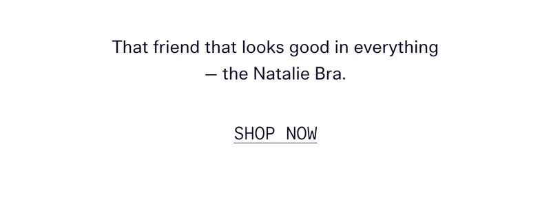 That friend that looks good in everything — the Natalie Bra.  SHOP NOW