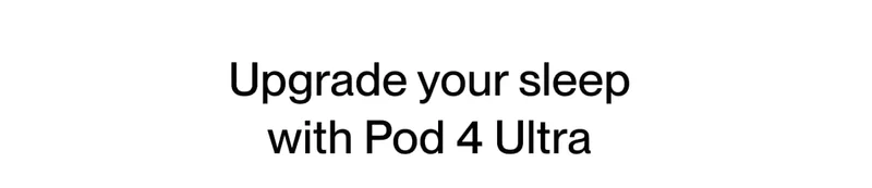Upgrade your sleep with Pod 4 Ultra