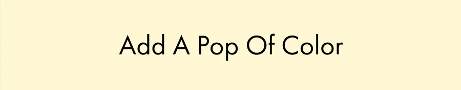 Add A Pop Of Color