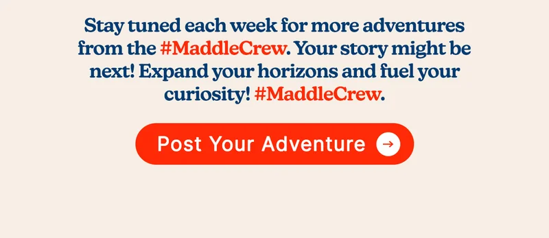 Stay tuned each week for more adventures from the #MaddleCrew. Your story might be next! Expand your horizons and fuel your curiosity! #MaddleCrew.