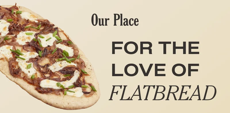 Our Place - For the Love of Flatbread
