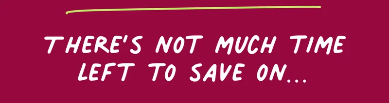 there's not much time left to save on...