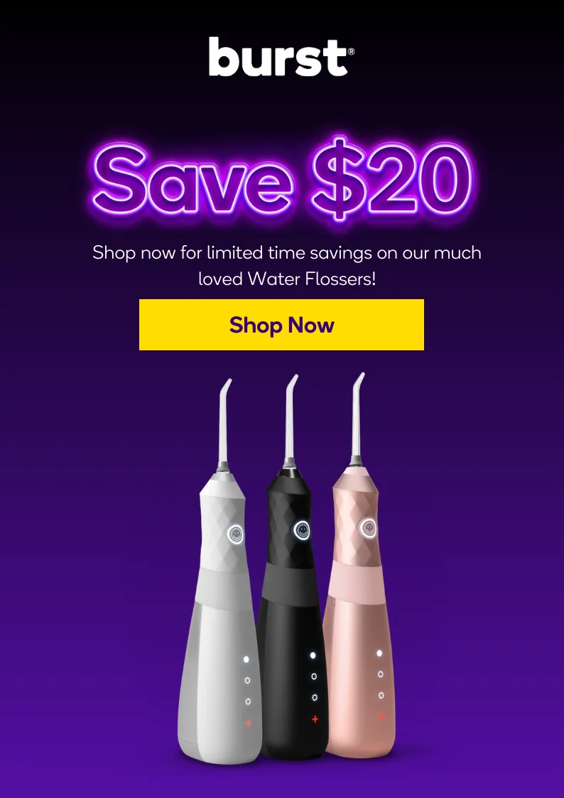 Black Friday Sales start now! Save $20 on BURST Water Flossers