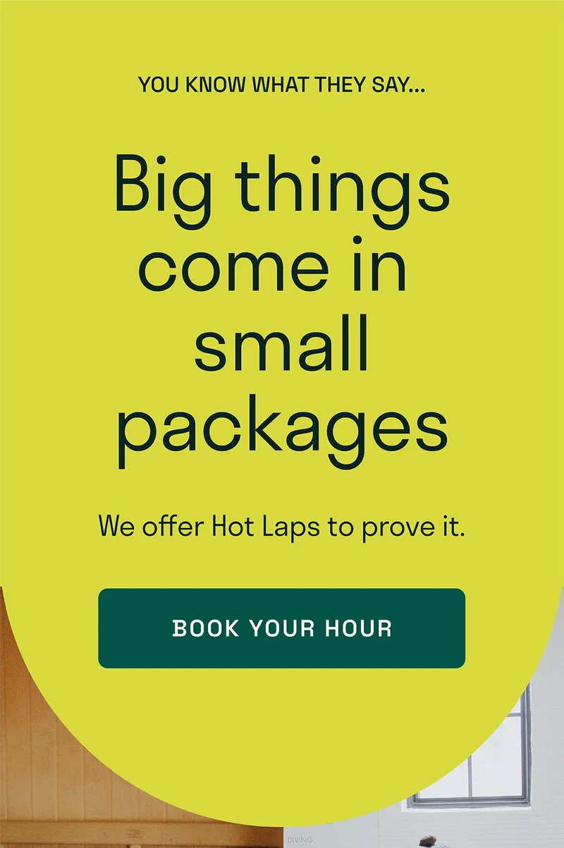 You know what they say... Big things come in small packages. We offer Hot Laps to prove it.