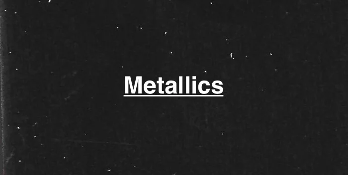 Metallics