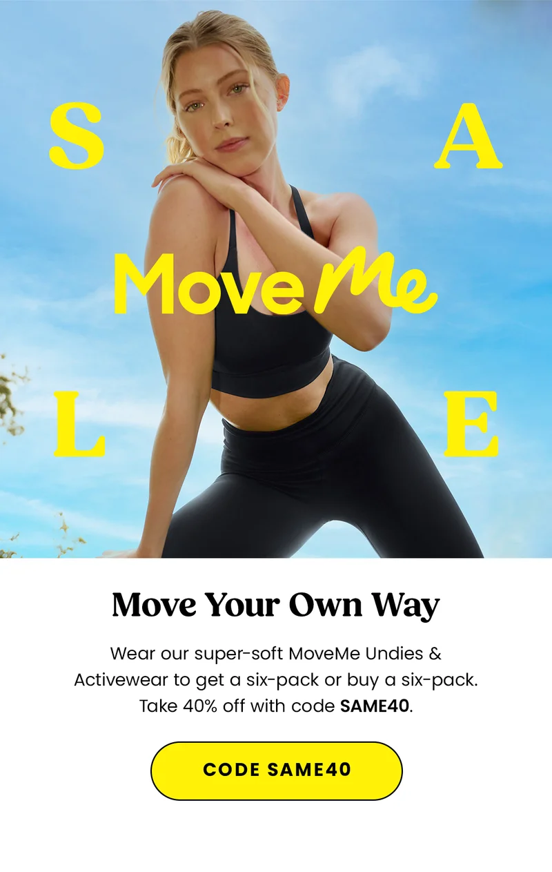 MoveMe Sale. Move Your Own Way. Wear our super soft MoveMe Undies ^ Activewear to get a six-pack or buy a six-pack. Take 40% off with code discount code.