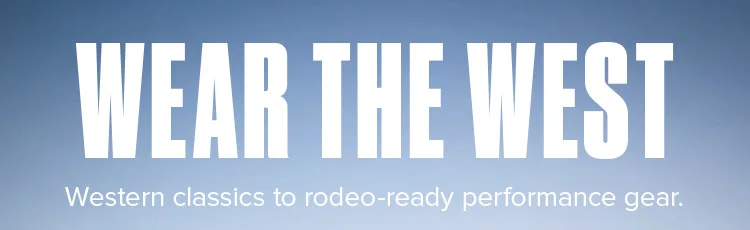 WEAR THE WEST. Western classics to rodeo-ready performance gear.