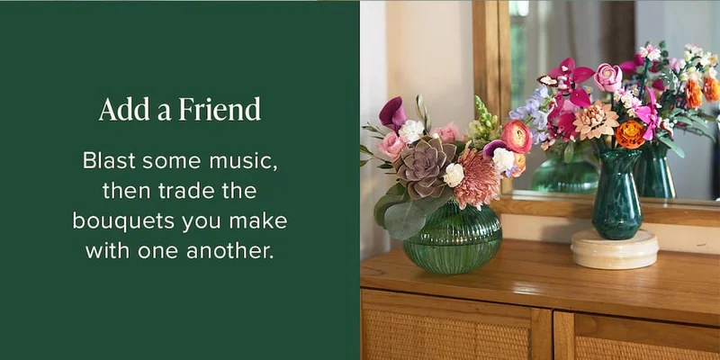 Add a Friend: Blast some music, then trade the bouquets you make with one another.