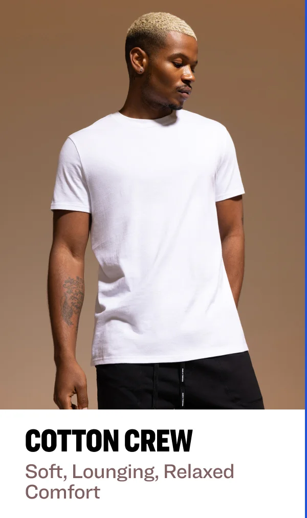 Cotton Crew Soft, Lounging, Relaxed Comfort