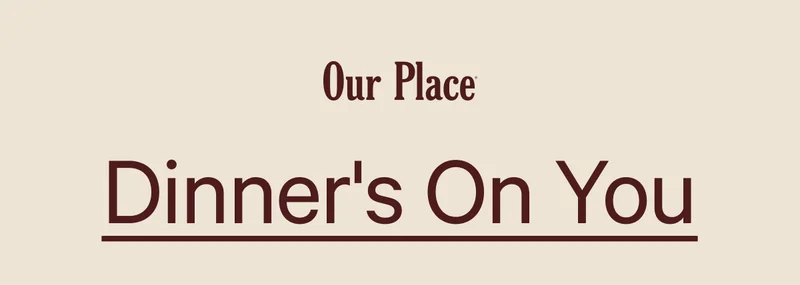 The Our Place | Dinner's On You