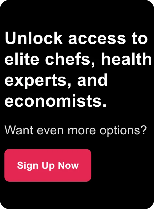 Unlock access to elite chefs, health experts, and economists. Want even more options? Sign Up Now