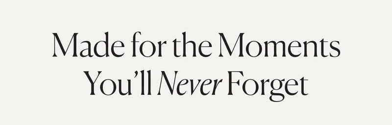 Made for the Moments You'll Never Forget