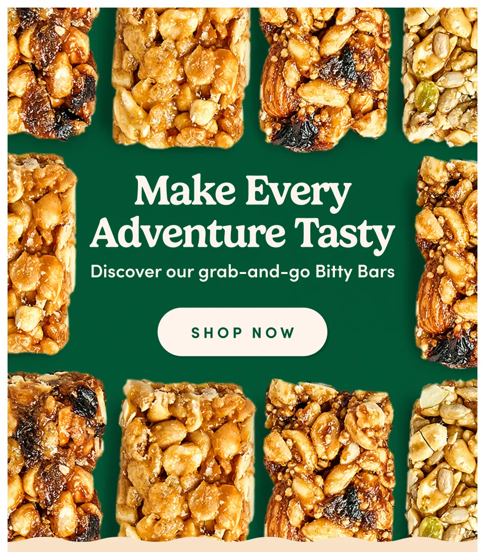 Make Every Adventure Tasty Discover our grab-and-go Bitty Bars SHOP NOW