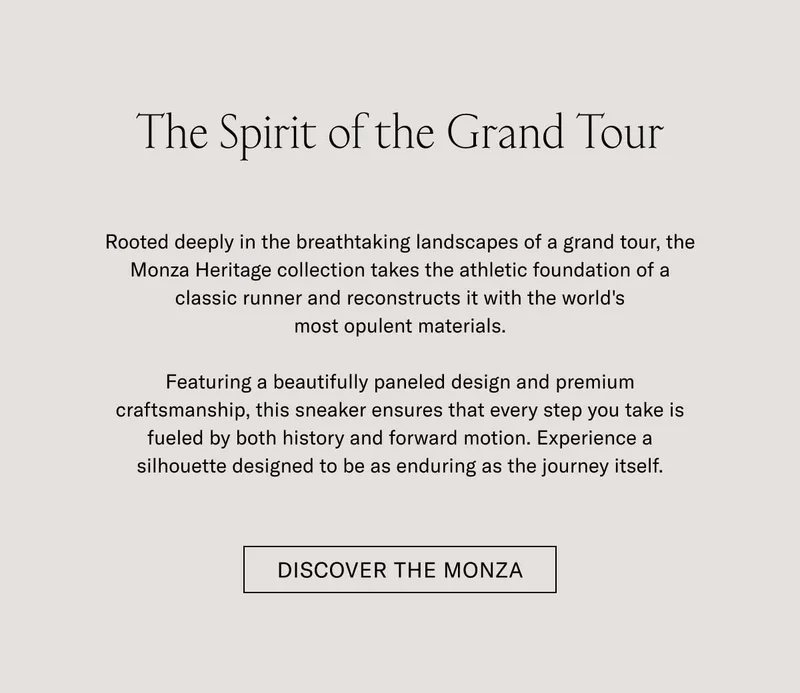 Rooted deeply in the breathtaking landscapes of coastal Italy, the Monza re-imagines the classic athletic foundations of a classic trainer and reconstructs it with the world's most sought materials.  Featuring a beautifully paneled design and premium craftsmanship, this sneaker ensures that every step you take is fueled by both history and forward motion. Experience a silhouette designed to be as enduring as the journey itself.  [DISCOVER THE MONZA]