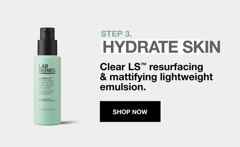 STEP 3: HYDRATE SKIN Clear LS resurfacing & mattifying lightweigh emulsion. | SHOP NOW