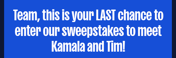 this is your LAST chance to enter our sweepstakes to meet Kamala and Tim!