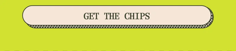 GET THE CHIPS