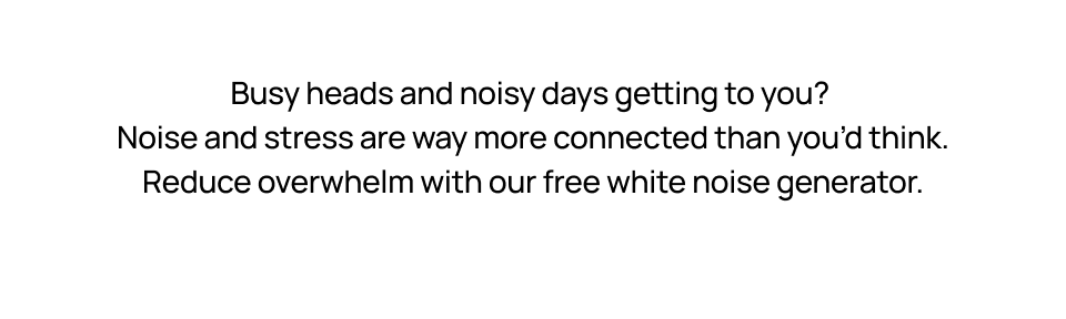 Reduce the overwhelm with our free white noise generator