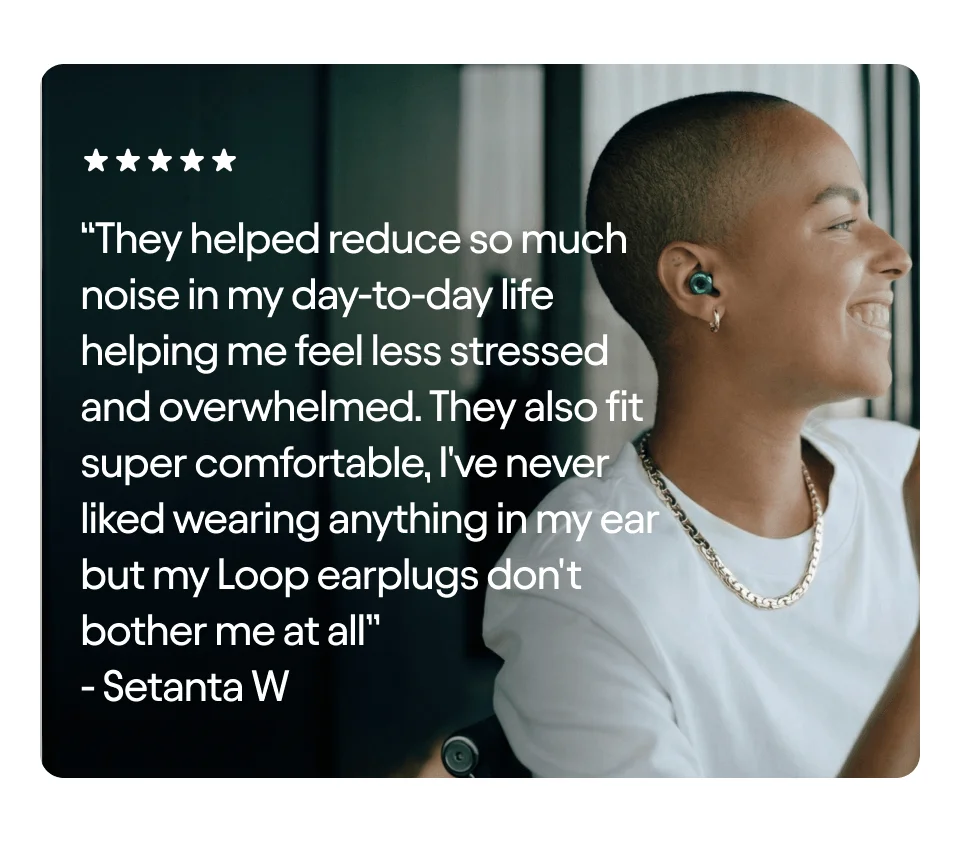 "They helped reduce so much noise in my day-to-day life"