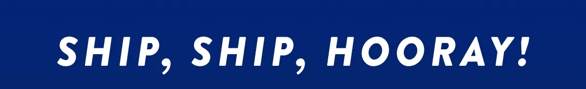 Ship, ship, hooray!