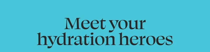 Meet your hydration heroes