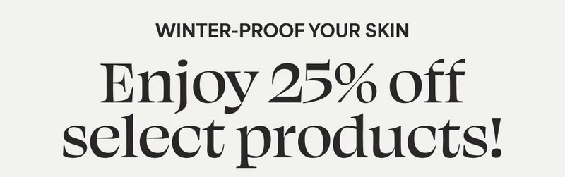 Winter-proof your skin. Enjoy 25% off select products!