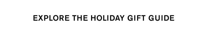 EXPLORE THE HOLIDAY GIFT GUIDE
