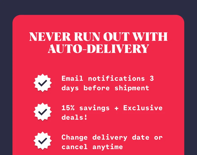 Email notifications 3 days before shipment 15% savings + Exclusive deals!