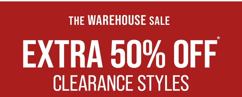The Warehouse Sale Extra 50% Off* Clearance Styles