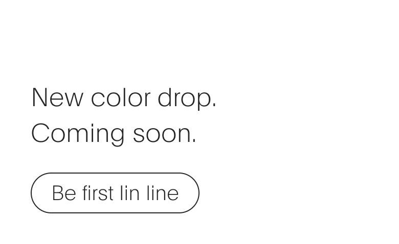 A new color drop. Coming soon. | Be the first in line
