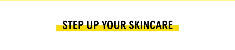 STEP UP YOUR SKINCARE - SHOP NOW