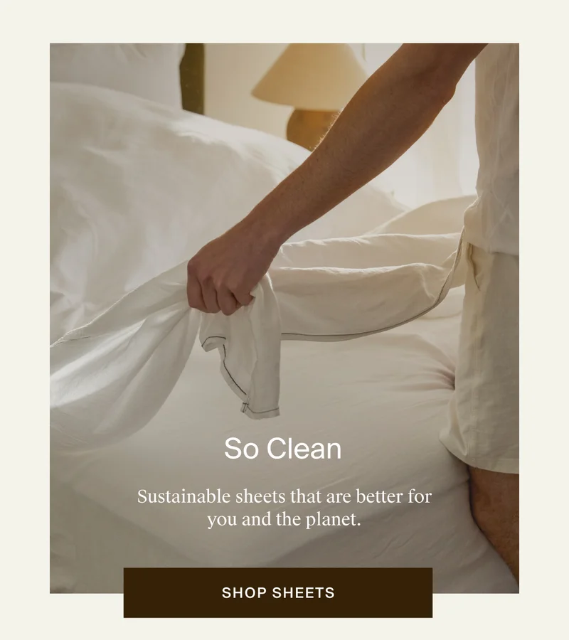 Sustainable sheets that are better for you and the planet. Shop sheets.