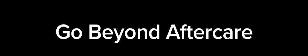 Go Beyond Aftercare