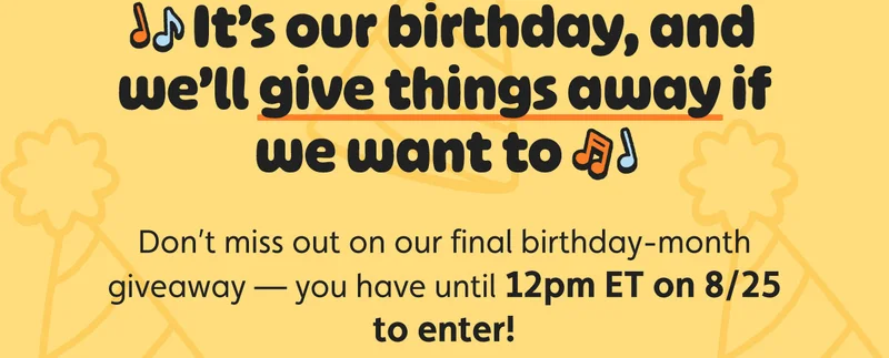 It’s our birthday, and we’ll give things away if we want to 🎶 Don’t miss out on our final birthday-month giveaway — you have until 12pm ET on 8/25 to enter!