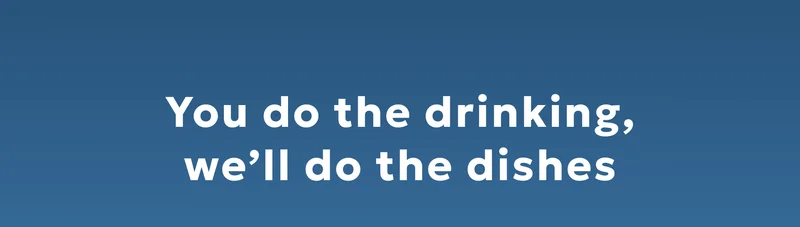 You do the drinking,  we’ll do the dishes