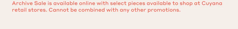 Archive Sale is available online with select pieces available to shop at Cuyana retail stores. Cannot be combined with any other promotions.