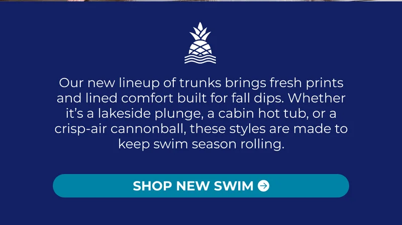 Our new lineup of trunks brings fresh prints and lined comfort built for fall dips. Whether it’s a lakeside plunge, a cabin hot tub, or a crisp-air cannonball, these styles are made to keep swim season rolling.