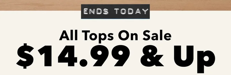 Ends Today!  All Tops On Sale $14.99 & Up