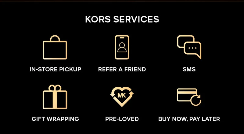 KORS SERVICES IN-STORE PICKUP | REFER A FRIEND | SMS | GIFT WRAPPING | PRE-LOVED | BUY NOW, PAY LATER