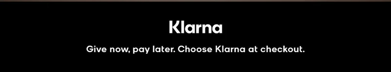 Klarna Give now, pay later. Choose Klarna at checkout.