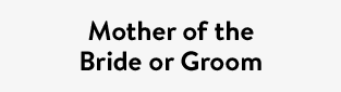 Mother of the Bride or Groom