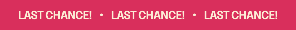 LAST CHANCE!