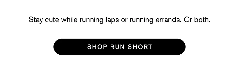 Stay cute while running laps or running errands. Or both. Shop Run Short