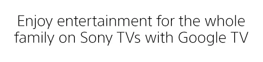 Enjoy entertainment for the whole family on Sony TVs with Google TV