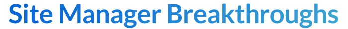 Site Manager Breakthroughs