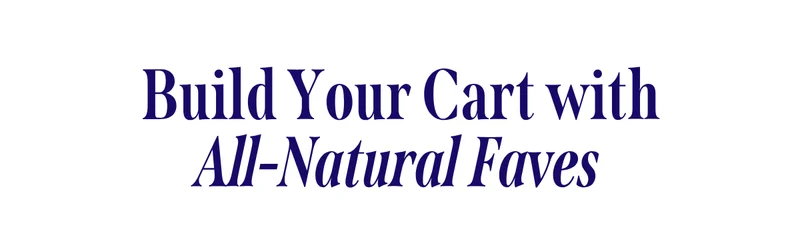 Build Your Cart with All-Natural Faves