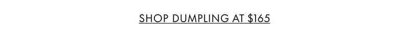 SHOP DUMPLING AT $165