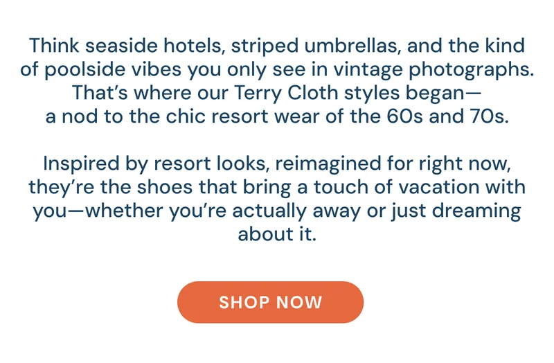 Terry cloth shoes inspired by vintage resorts, reimagined for today, bringing a touch of vacation anywhere